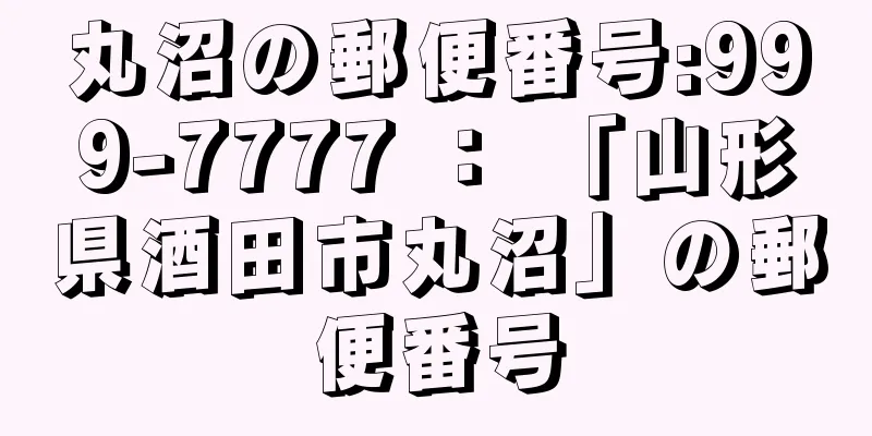 丸沼の郵便番号:999-7777 ： 「山形県酒田市丸沼」の郵便番号