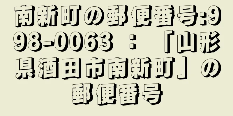 南新町の郵便番号:998-0063 ： 「山形県酒田市南新町」の郵便番号