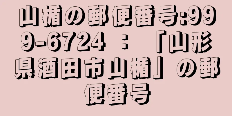 山楯の郵便番号:999-6724 ： 「山形県酒田市山楯」の郵便番号