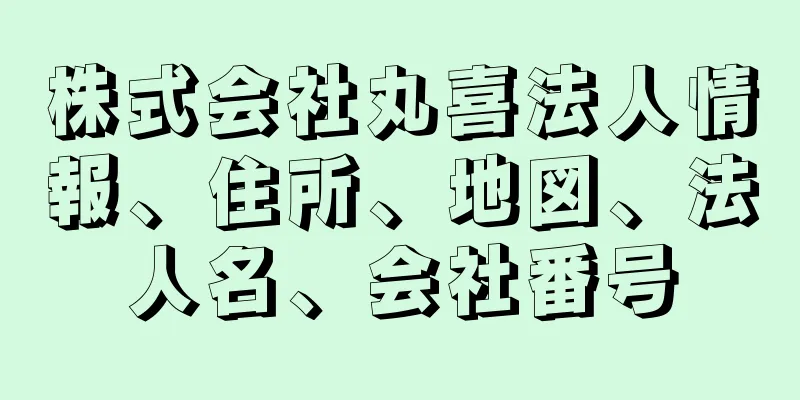 株式会社丸喜法人情報、住所、地図、法人名、会社番号