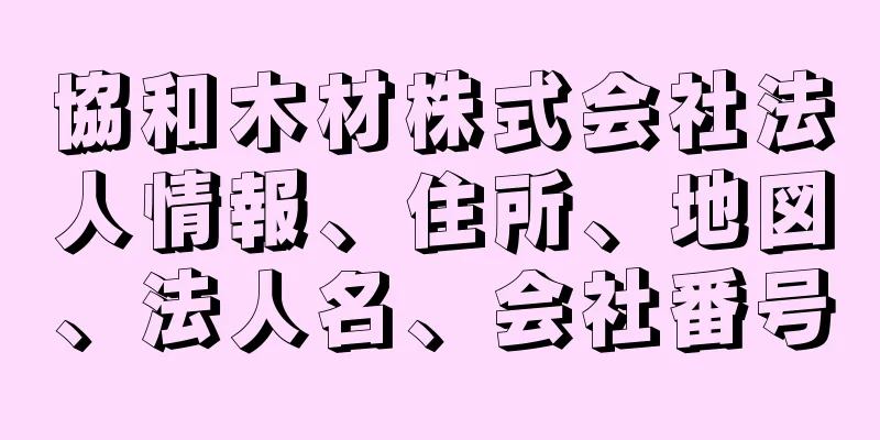 協和木材株式会社法人情報、住所、地図、法人名、会社番号