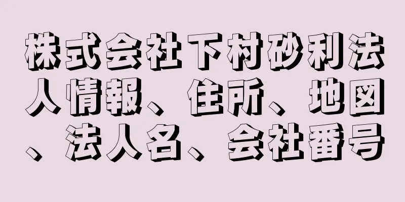 株式会社下村砂利法人情報、住所、地図、法人名、会社番号