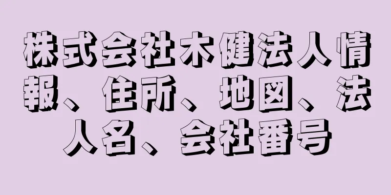 株式会社木健法人情報、住所、地図、法人名、会社番号