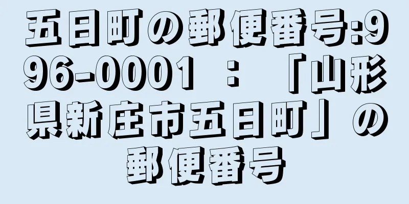 五日町の郵便番号:996-0001 ： 「山形県新庄市五日町」の郵便番号