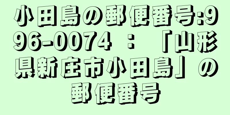 小田島の郵便番号:996-0074 ： 「山形県新庄市小田島」の郵便番号