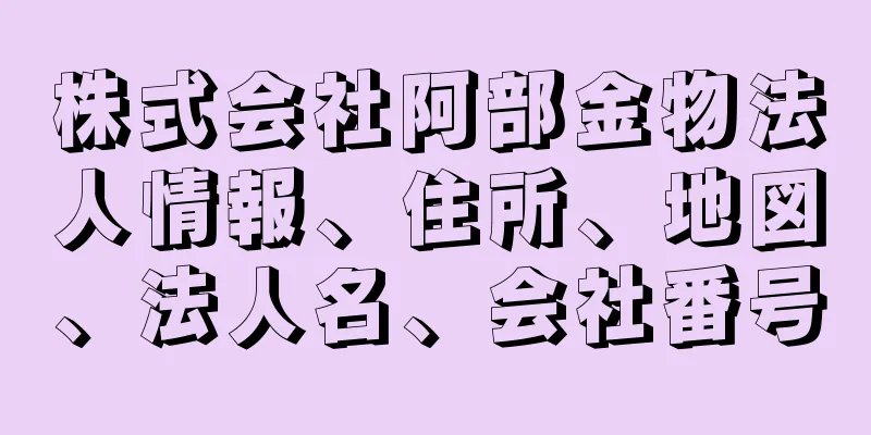 株式会社阿部金物法人情報、住所、地図、法人名、会社番号