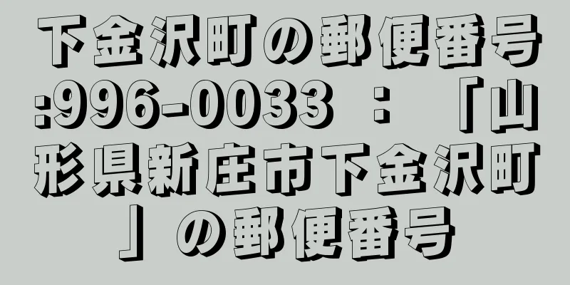 下金沢町の郵便番号:996-0033 ： 「山形県新庄市下金沢町」の郵便番号