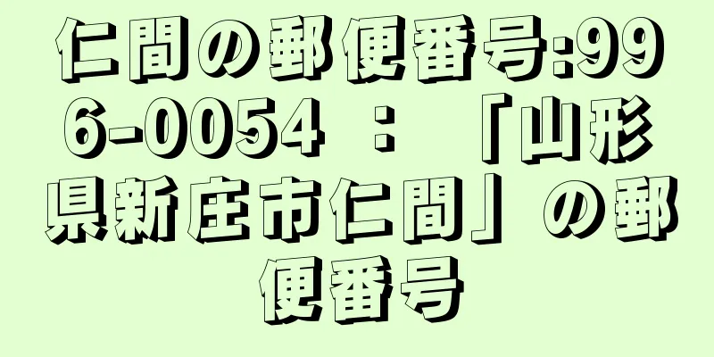 仁間の郵便番号:996-0054 ： 「山形県新庄市仁間」の郵便番号