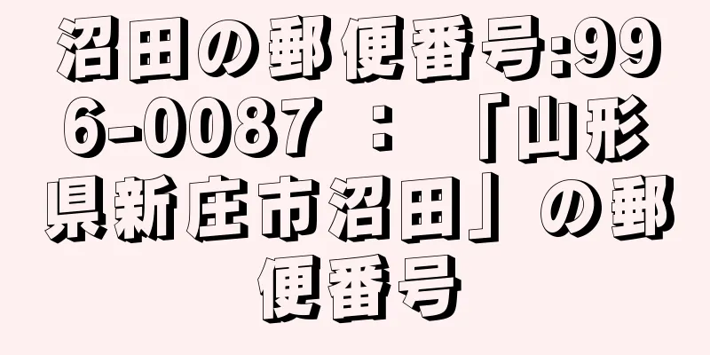 沼田の郵便番号:996-0087 ： 「山形県新庄市沼田」の郵便番号