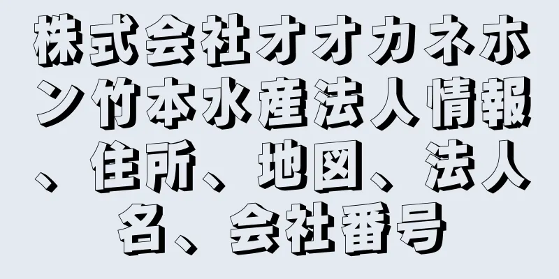 株式会社オオカネホン竹本水産法人情報、住所、地図、法人名、会社番号