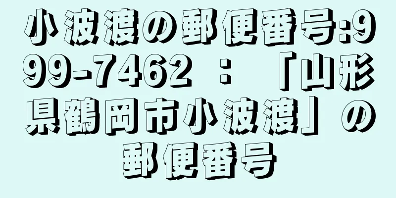 小波渡の郵便番号:999-7462 ： 「山形県鶴岡市小波渡」の郵便番号