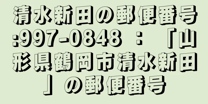 清水新田の郵便番号:997-0848 ： 「山形県鶴岡市清水新田」の郵便番号