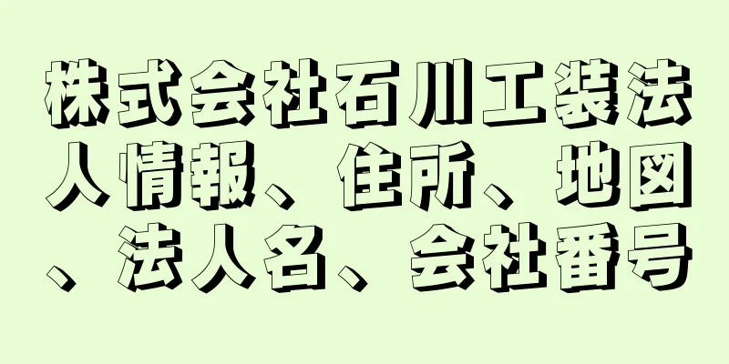 株式会社石川工装法人情報、住所、地図、法人名、会社番号