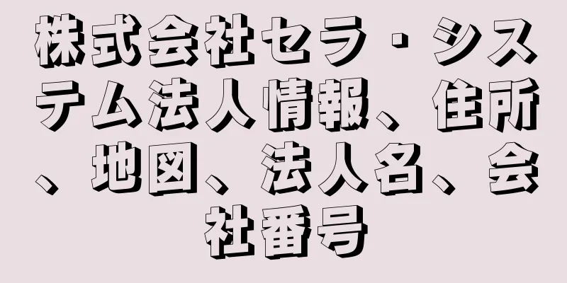 株式会社セラ・システム法人情報、住所、地図、法人名、会社番号