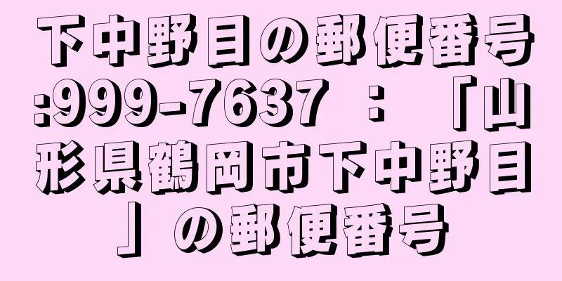 下中野目の郵便番号:999-7637 ： 「山形県鶴岡市下中野目」の郵便番号