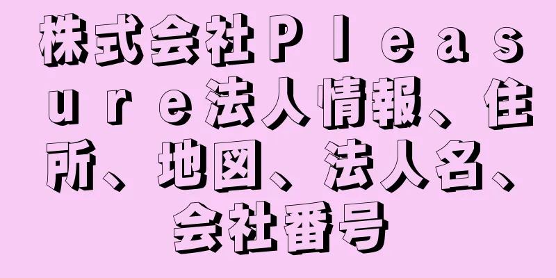 株式会社Ｐｌｅａｓｕｒｅ法人情報、住所、地図、法人名、会社番号