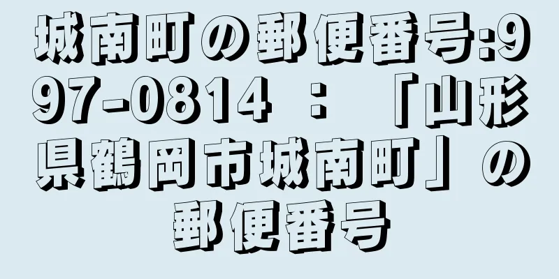 城南町の郵便番号:997-0814 ： 「山形県鶴岡市城南町」の郵便番号