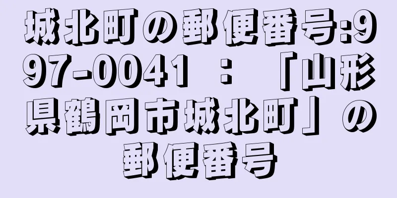 城北町の郵便番号:997-0041 ： 「山形県鶴岡市城北町」の郵便番号