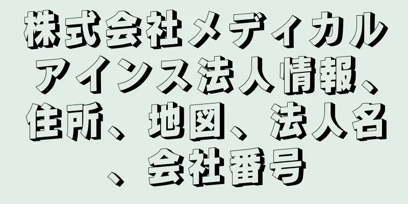 株式会社メディカルアインス法人情報、住所、地図、法人名、会社番号