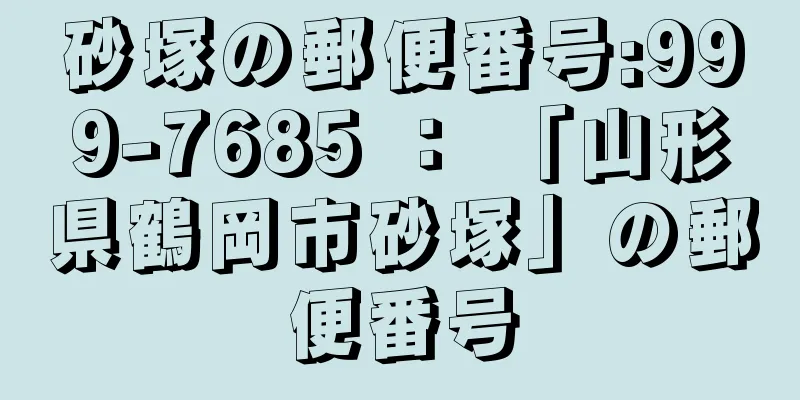 砂塚の郵便番号:999-7685 ： 「山形県鶴岡市砂塚」の郵便番号