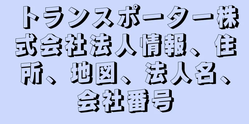 トランスポーター株式会社法人情報、住所、地図、法人名、会社番号