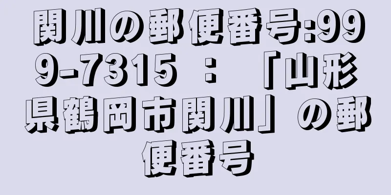 関川の郵便番号:999-7315 ： 「山形県鶴岡市関川」の郵便番号