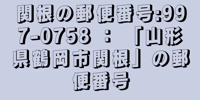 関根の郵便番号:997-0758 ： 「山形県鶴岡市関根」の郵便番号