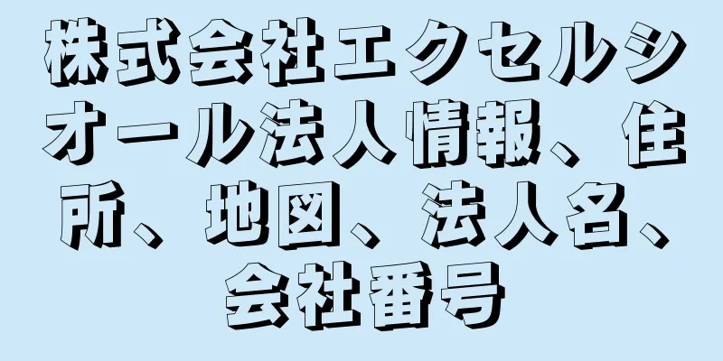 株式会社エクセルシオール法人情報、住所、地図、法人名、会社番号