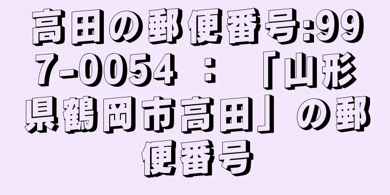 高田の郵便番号:997-0054 ： 「山形県鶴岡市高田」の郵便番号