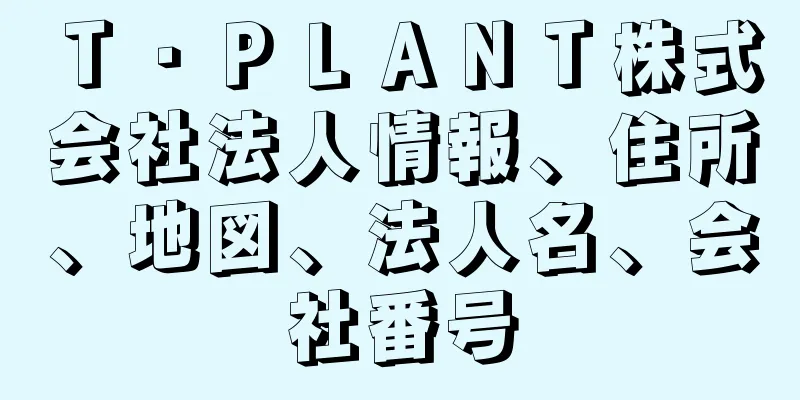 Ｔ・ＰＬＡＮＴ株式会社法人情報、住所、地図、法人名、会社番号