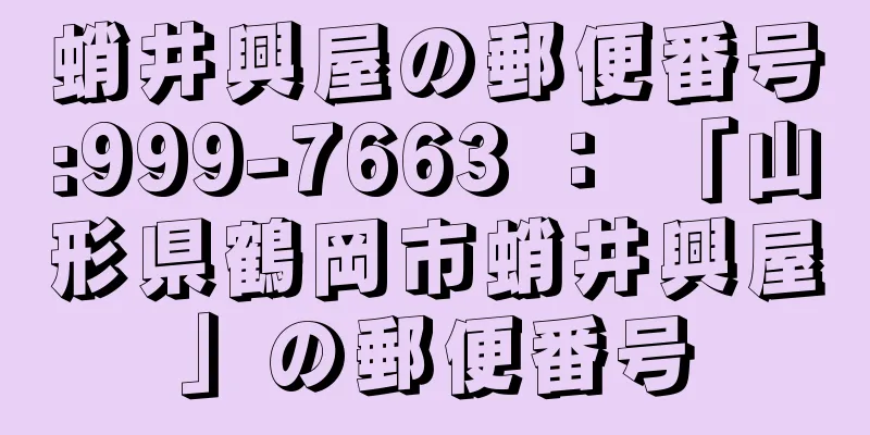 蛸井興屋の郵便番号:999-7663 ： 「山形県鶴岡市蛸井興屋」の郵便番号