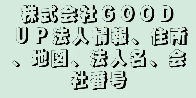 株式会社ＧＯＯＤ　ＵＰ法人情報、住所、地図、法人名、会社番号