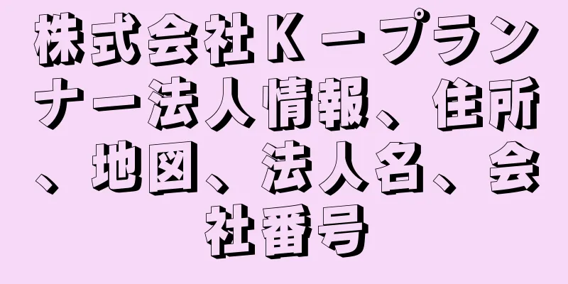 株式会社Ｋ－プランナー法人情報、住所、地図、法人名、会社番号