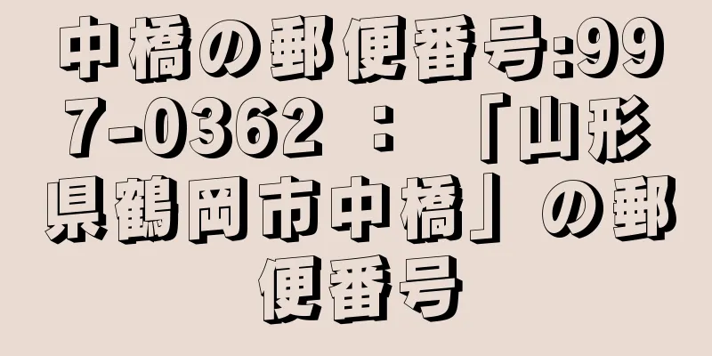 中橋の郵便番号:997-0362 ： 「山形県鶴岡市中橋」の郵便番号