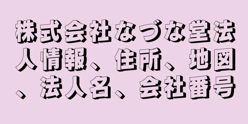 株式会社なづな堂法人情報、住所、地図、法人名、会社番号