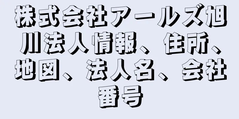 株式会社アールズ旭川法人情報、住所、地図、法人名、会社番号