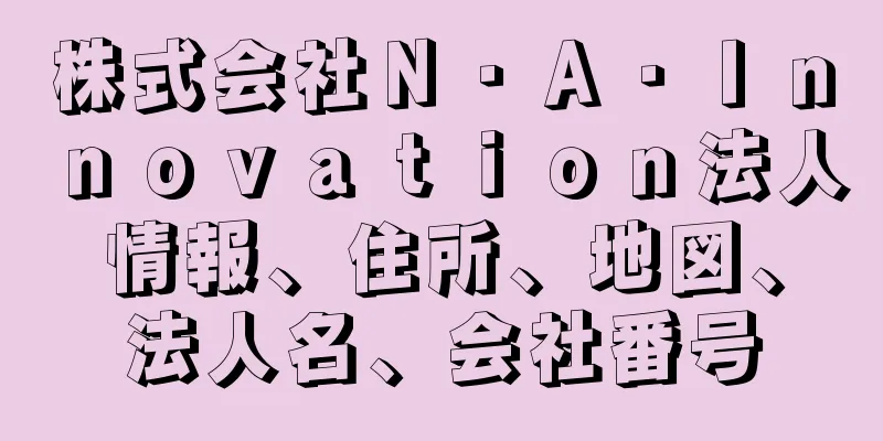 株式会社Ｎ・Ａ・Ｉｎｎｏｖａｔｉｏｎ法人情報、住所、地図、法人名、会社番号