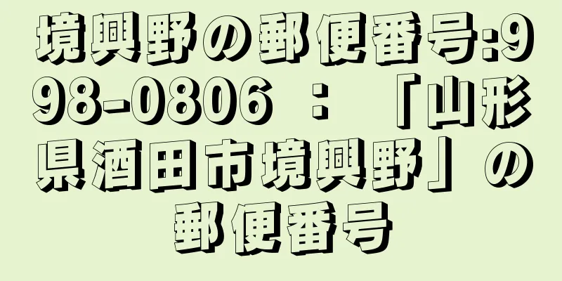 境興野の郵便番号:998-0806 ： 「山形県酒田市境興野」の郵便番号