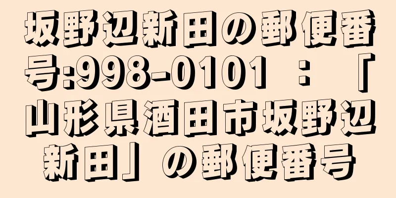 坂野辺新田の郵便番号:998-0101 ： 「山形県酒田市坂野辺新田」の郵便番号