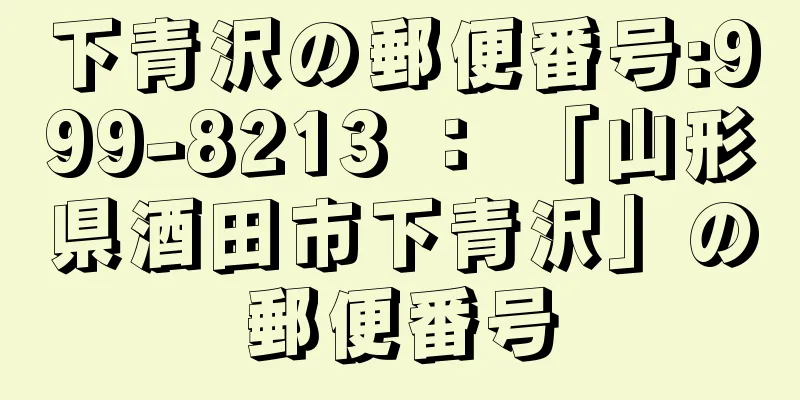 下青沢の郵便番号:999-8213 ： 「山形県酒田市下青沢」の郵便番号