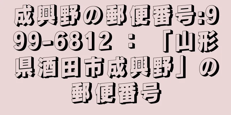 成興野の郵便番号:999-6812 ： 「山形県酒田市成興野」の郵便番号