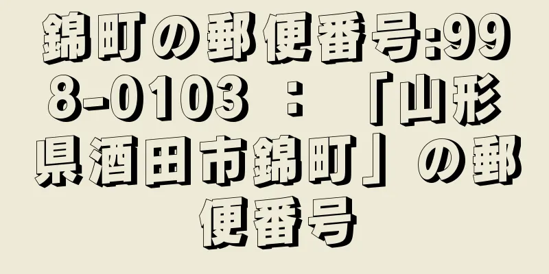 錦町の郵便番号:998-0103 ： 「山形県酒田市錦町」の郵便番号