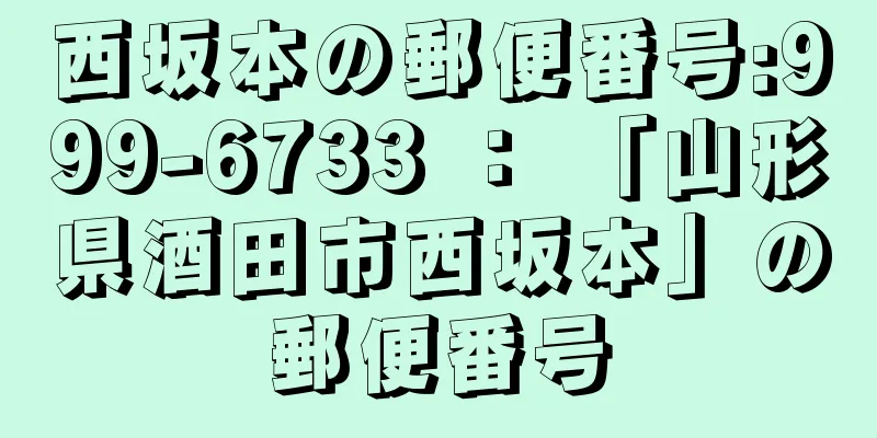 西坂本の郵便番号:999-6733 ： 「山形県酒田市西坂本」の郵便番号