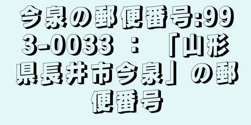 今泉の郵便番号:993-0033 ： 「山形県長井市今泉」の郵便番号