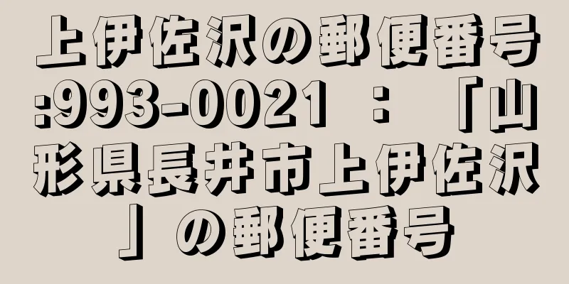 上伊佐沢の郵便番号:993-0021 ： 「山形県長井市上伊佐沢」の郵便番号