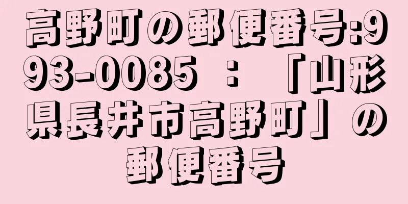 高野町の郵便番号:993-0085 ： 「山形県長井市高野町」の郵便番号