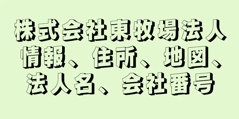 株式会社東牧場法人情報、住所、地図、法人名、会社番号