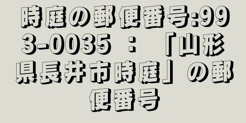 時庭の郵便番号:993-0035 ： 「山形県長井市時庭」の郵便番号