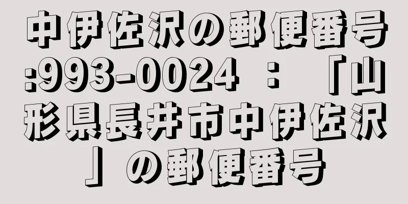 中伊佐沢の郵便番号:993-0024 ： 「山形県長井市中伊佐沢」の郵便番号