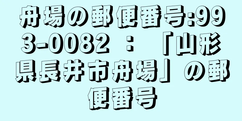 舟場の郵便番号:993-0082 ： 「山形県長井市舟場」の郵便番号